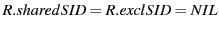 $ R.sharedSID = R.exclSID = NIL$