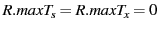 $ R.maxT_s = R.maxT_x = 0$