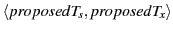 $ \langle proposedT_s, proposedT_x \rangle$