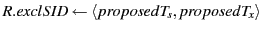 $ R.exclSID \leftarrow\langle proposedT_s , proposedT_x \rangle$
