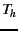 $ T_{h}$