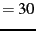 $ =30$