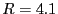 $ R=4.1$