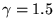 $\gamma = 1.5$