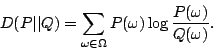 \begin{displaymath}
D(P\vert\vert Q) = \sum_{\omega\in\Omega} P(\omega)\log\frac{P(\omega)}{Q(\omega)}.
\end{displaymath}