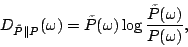 \begin{displaymath}
D_{\tilde{P}\Vert P}(\omega) =
\tilde{P}(\omega)\log\frac{\tilde{P}(\omega)}{P(\omega)},
\end{displaymath}