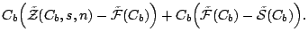 $\displaystyle C_b\Bigl(\tilde{\mathcal{Z}}(C_b,s,n)-\tilde{\mathcal{F}}(C_b)\Bigr)+C_b\Bigl(\tilde{\mathcal{F}}(C_b)-\tilde{\mathcal{S}}(C_b)\Bigr).$