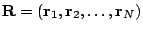 $ \mathbf{R}=(\mathbf{r}_1,\mathbf{r}_2,\ldots,\mathbf{r}_N)$