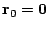 $ \mathbf{r}_0=\mathbf{0}$