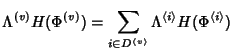 $\displaystyle \Lambda^{(v)} H(\Phi^{(v)})=\sum_{i\in D^{\langle v \rangle}} \Lambda^{\langle i \rangle} H(\Phi^{\langle i \rangle})$