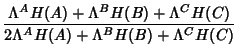 $\displaystyle \frac{\Lambda^{A} H(A) + \Lambda^{B} H(B)+
\Lambda^{C}H(C)}{2 \Lambda^{A} H(A) + \Lambda^{B} H(B) +
\Lambda^{C} H(C)}$