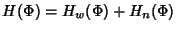 $\displaystyle H(\Phi) = H_w(\Phi) + H_n(\Phi) $