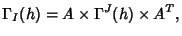 $\displaystyle \Gamma_I(h) = A\times \Gamma^J(h) \times A^T,$