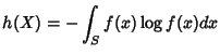 $\displaystyle h(X)=-\int_S f(x)\log f(x) dx $