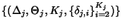 $ \{(\Delta_j, \Theta_j, K_j,
\{\delta_{j,i}\}_{i=2}^{K_j})\}$