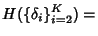 $\displaystyle H(\{\delta_i\}_{i=2}^K)=$