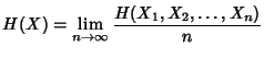 $\displaystyle H(X) =\lim_{n\rightarrow\infty}\frac{H(X_1,X_2,\ldots,X_n)}{n} $