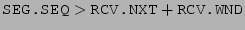 $ \texttt{SEG.SEQ} > \texttt{RCV.NXT} + \texttt{RCV.WND}$