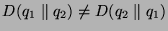 $D(q_1 \parallel q_2) \neq D(q_2 \parallel q_1)$