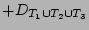 $\displaystyle +D_{T_1 \cup T_2 \cup T_3}$