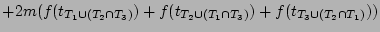 $\displaystyle + 2m (f(t_{T_1 \cup (T_2 \cap T_3)})+f(t_{T_2 \cup (T_1 \cap T_3)})+f(t_{T_3 \cup (T_2 \cap T_1)})) \nonumber$