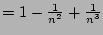 $ =1-\frac{1}{n^2}+\frac{1}{n^3}$