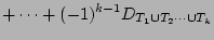 $\displaystyle +\cdots+(-1)^{k-1}D_{T_1 \cup T_2 \cdots \cup T_k}$