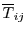 $\bar{T}_{ij}$