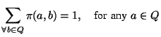 $\displaystyle \sum_{\forall b \in Q} \pi(a,b) = 1, \quad \textrm{for any } a \in Q$