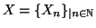 $ X = \{ X_n \}_{\vert n \in \mathbb{N}}$