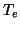 $ T_{e}$