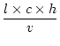 $\displaystyle {\frac{{l \times c \times h}}{{v}}}$