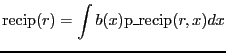 $\displaystyle \mathrm{recip}(r) = \int{b(x) \mathrm{p\_recip}(r, x) dx}$