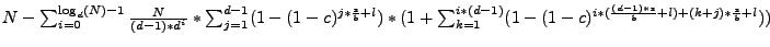 $N - \sum_{i=0}^{\log_d(N)-1} \frac{N}{(d-1)*d^i}*
\sum_{j=1}^{d-1} (1-(1-c)^{j...
...m_{k=1}^{i*(d-1)} (1-(1-c)^{i*(\frac{(d-1)*s}{b}+l) +
(k+j)*\frac{s}{b} + l}))$