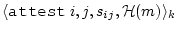 $ \langle \texttt{attest} ~ i, j, s_{ij}, {\cal H}(m) \rangle_k$