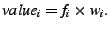 $\displaystyle value_i = f_i \times w_i.$