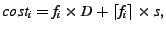 $\displaystyle cost_i = f_i\times D + \lceil f_i\rceil\times s,$