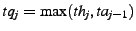 $\displaystyle tq_j = \max (th_j, ta_{j-1})$