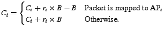 $\displaystyle C_i = \begin{cases}C_i + r_i \times B - B & \text{Packet is mapped to AP$_i$} C_i + r_i \times B & \text{Otherwise}. \end{cases}$