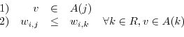 \begin{displaymath}
\begin{array}{lrclr}
1) & v & \in & A(j) & \\
2) & w_{i,j} & \leq & w_{i,k} & \forall k \in R, v \in A(k)\\
\end{array}\end{displaymath}