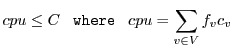 $\displaystyle cpu \leq C \;\;\;{\tt where}\;\;\; cpu = \sum_{v \in V} f_v c_v$