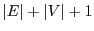 $ \vert E\vert+\vert V\vert+1$