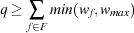 q≥ ∑  min(wf,w max)
   f∈F
