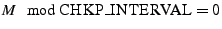 $ M \mod \ensuremath{\textsc{CHKP\_INTERVAL}} = 0$