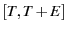 $[T, T+E]$