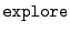 $\mathtt{explore}$
