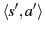 $\langle s',
a' \rangle$