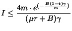 $\displaystyle I \leq \frac {4m\cdot e^{(-\frac {B(1-t)\gamma} {m})}} {(\mu\tau + B)\gamma}$