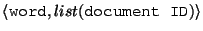 $\left<\mbox{{\tt word}}, \mbox{{\tt$list(\mbox{document ID})$}}\right>$