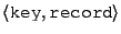 $\left<\mbox{{\tt key}}, \mbox{{\tt record}}\right>$